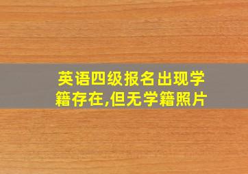 英语四级报名出现学籍存在,但无学籍照片