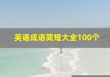 英语成语简短大全100个