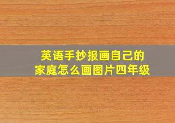 英语手抄报画自己的家庭怎么画图片四年级