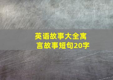 英语故事大全寓言故事短句20字