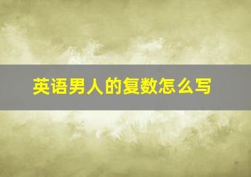 英语男人的复数怎么写