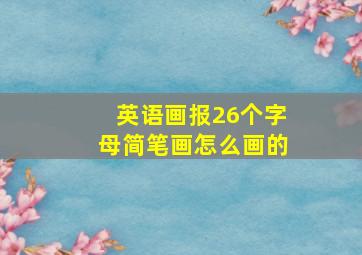 英语画报26个字母简笔画怎么画的