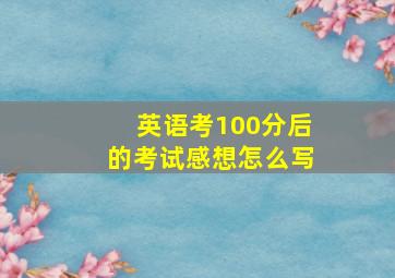 英语考100分后的考试感想怎么写