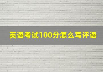 英语考试100分怎么写评语