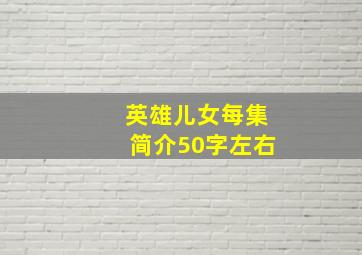 英雄儿女每集简介50字左右