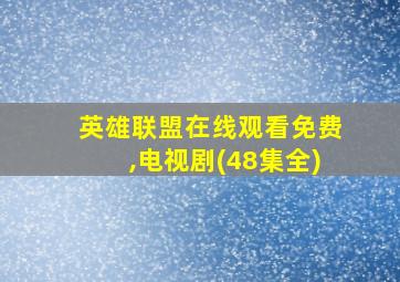 英雄联盟在线观看免费,电视剧(48集全)