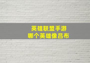 英雄联盟手游哪个英雄像吕布