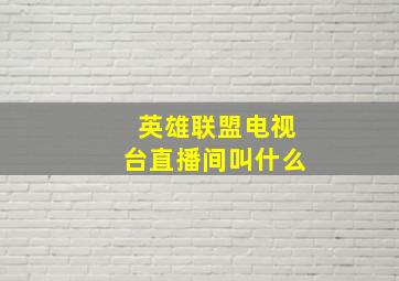 英雄联盟电视台直播间叫什么