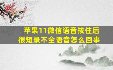 苹果11微信语音按住后很短录不全语音怎么回事