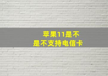 苹果11是不是不支持电信卡