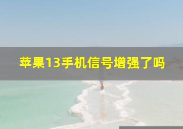 苹果13手机信号增强了吗