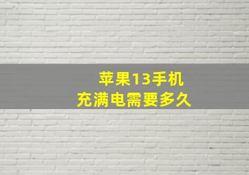 苹果13手机充满电需要多久