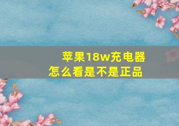 苹果18w充电器怎么看是不是正品