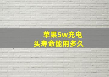 苹果5w充电头寿命能用多久