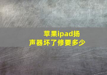 苹果ipad扬声器坏了修要多少