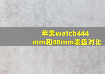 苹果watch444mm和40mm表盘对比