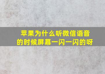 苹果为什么听微信语音的时候屏幕一闪一闪的呀