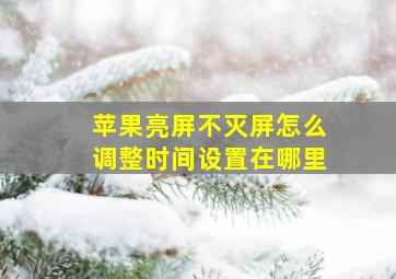 苹果亮屏不灭屏怎么调整时间设置在哪里