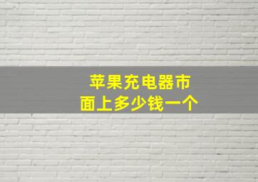 苹果充电器市面上多少钱一个