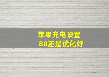 苹果充电设置80还是优化好