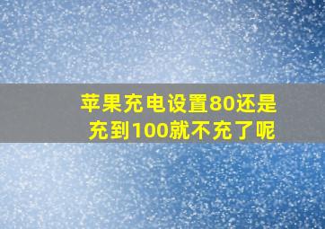 苹果充电设置80还是充到100就不充了呢