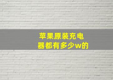 苹果原装充电器都有多少w的