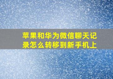 苹果和华为微信聊天记录怎么转移到新手机上