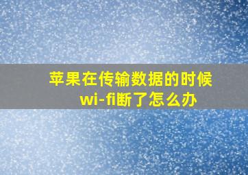 苹果在传输数据的时候wi-fi断了怎么办