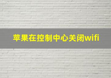 苹果在控制中心关闭wifi