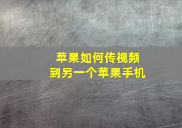 苹果如何传视频到另一个苹果手机