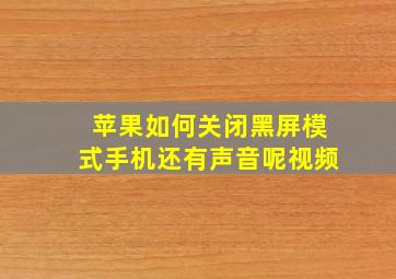 苹果如何关闭黑屏模式手机还有声音呢视频