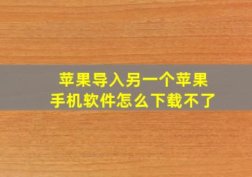 苹果导入另一个苹果手机软件怎么下载不了