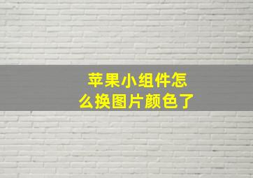 苹果小组件怎么换图片颜色了