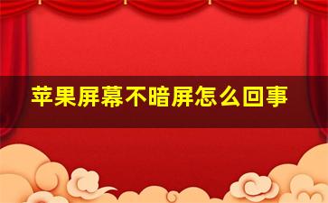 苹果屏幕不暗屏怎么回事