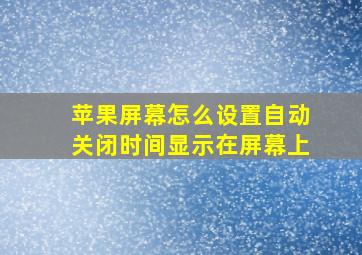 苹果屏幕怎么设置自动关闭时间显示在屏幕上