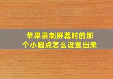 苹果录制屏幕时的那个小圆点怎么设置出来