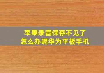 苹果录音保存不见了怎么办呢华为平板手机