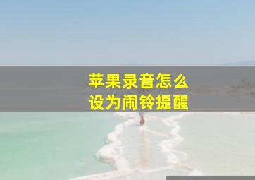 苹果录音怎么设为闹铃提醒