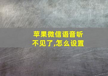 苹果微信语音听不见了,怎么设置