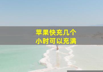 苹果快充几个小时可以充满