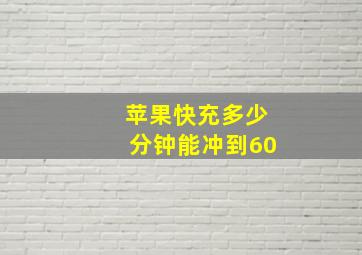 苹果快充多少分钟能冲到60