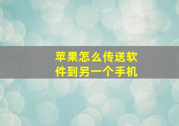 苹果怎么传送软件到另一个手机