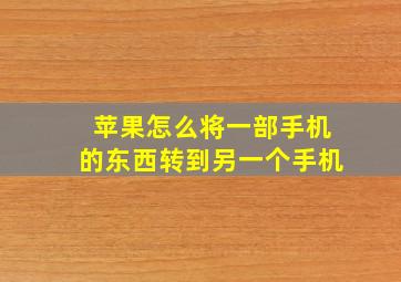 苹果怎么将一部手机的东西转到另一个手机