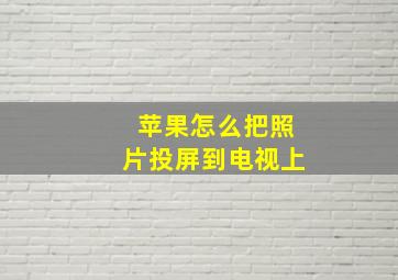 苹果怎么把照片投屏到电视上