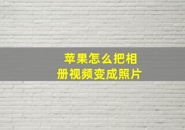 苹果怎么把相册视频变成照片