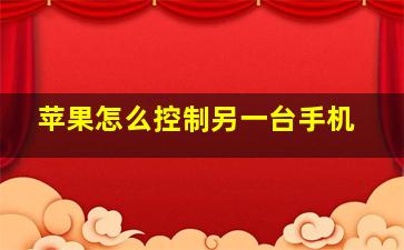 苹果怎么控制另一台手机