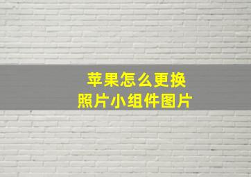 苹果怎么更换照片小组件图片