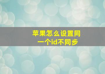 苹果怎么设置同一个id不同步