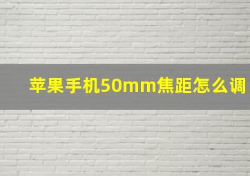 苹果手机50mm焦距怎么调