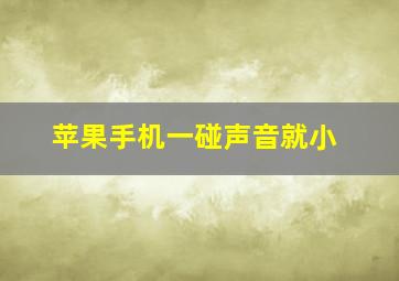 苹果手机一碰声音就小